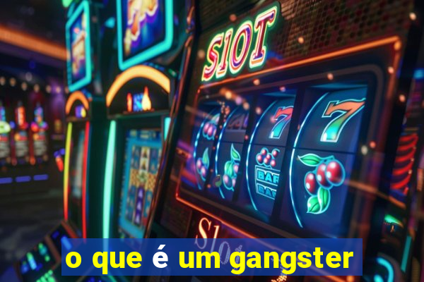 o que é um gangster