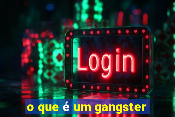 o que é um gangster