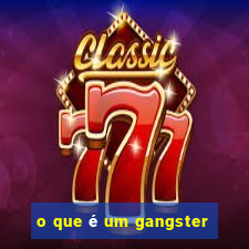 o que é um gangster