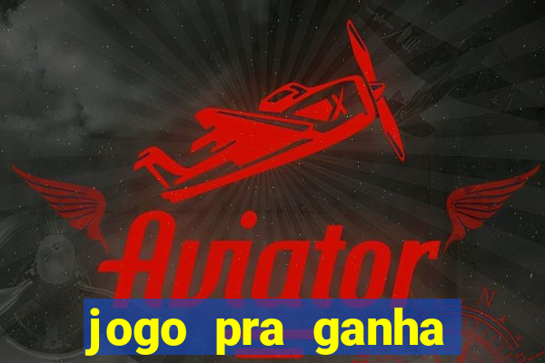 jogo pra ganha dinheiro de verdade