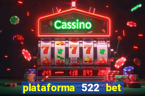 plataforma 522 bet é confiável