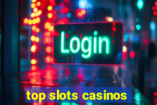 top slots casinos