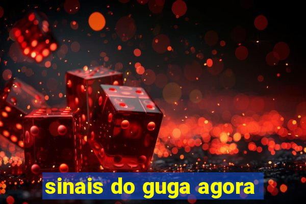 sinais do guga agora