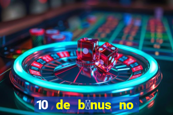 10 de b么nus no cadastro sem dep贸sito