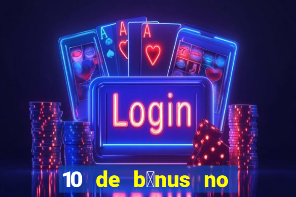 10 de b么nus no cadastro sem dep贸sito