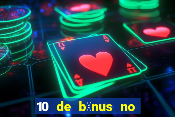 10 de b么nus no cadastro sem dep贸sito