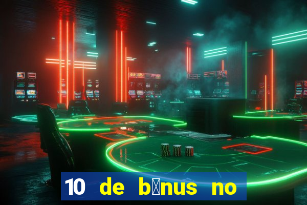 10 de b么nus no cadastro sem dep贸sito