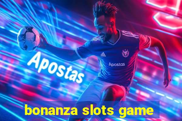 bonanza slots game