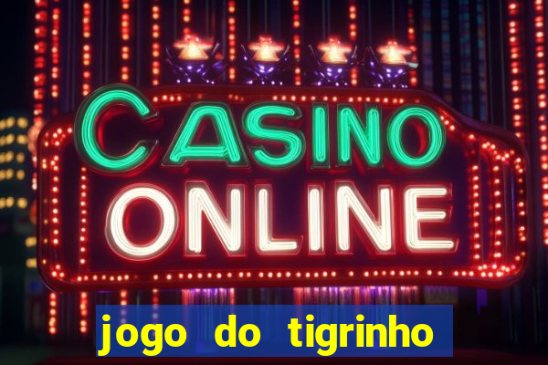 jogo do tigrinho com bonus sem deposito