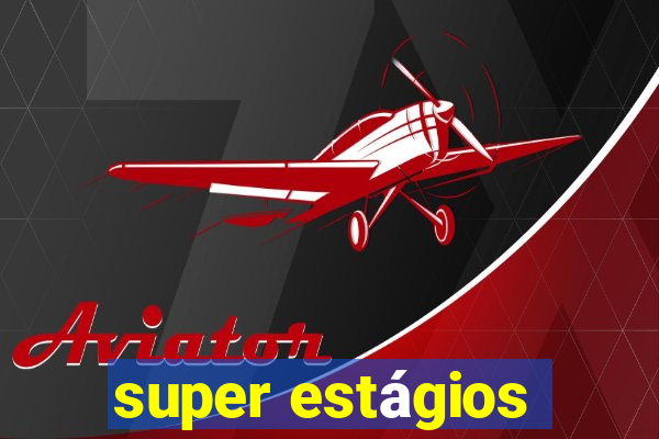 super estágios