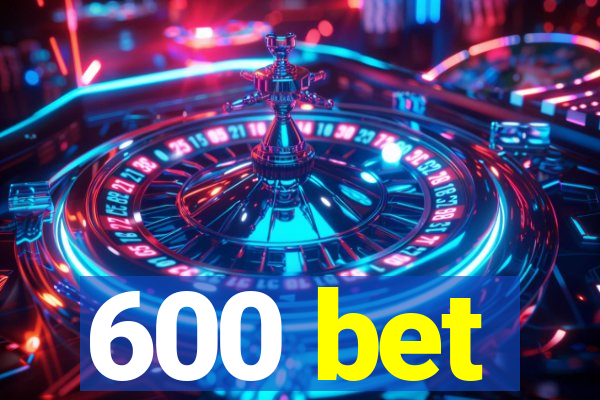 600 bet