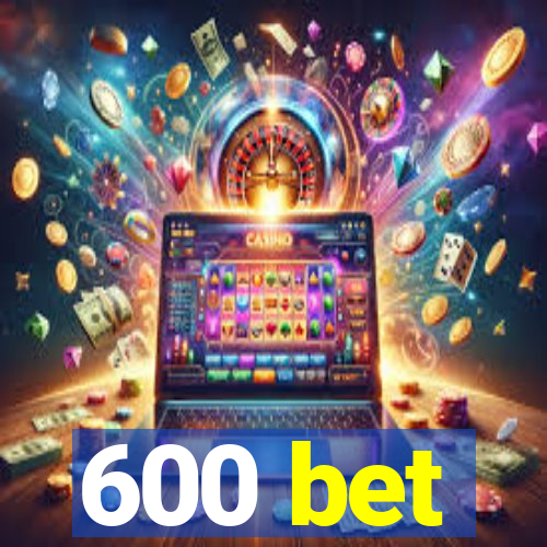 600 bet