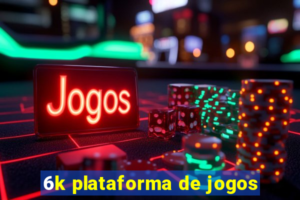 6k plataforma de jogos