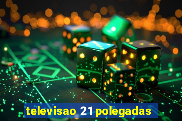 televisao 21 polegadas