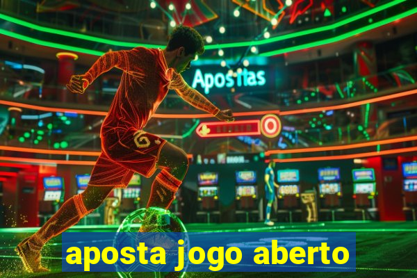 aposta jogo aberto