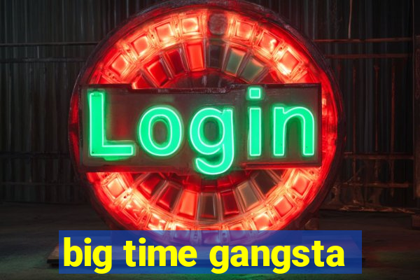 big time gangsta