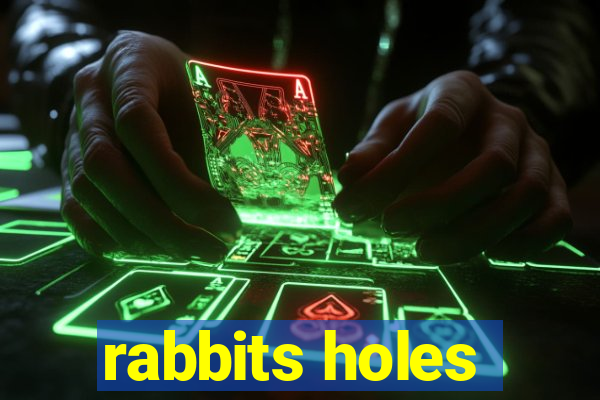 rabbits holes