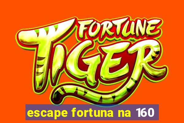 escape fortuna na 160