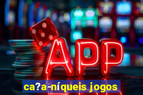 ca?a-níqueis jogos