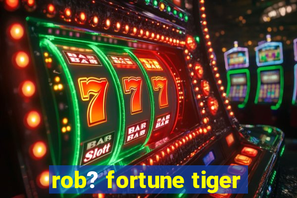 rob? fortune tiger