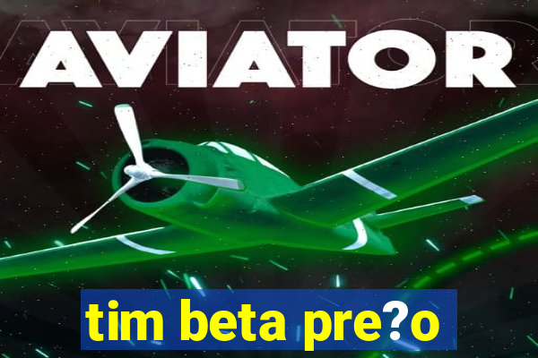 tim beta pre?o