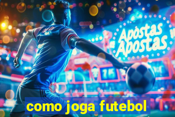 como joga futebol