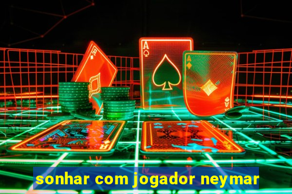 sonhar com jogador neymar