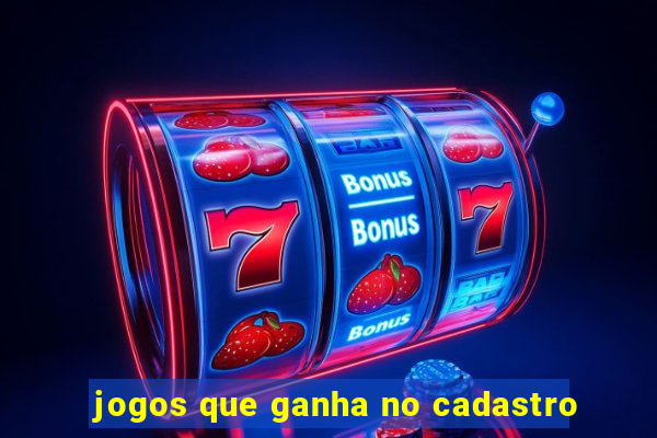 jogos que ganha no cadastro