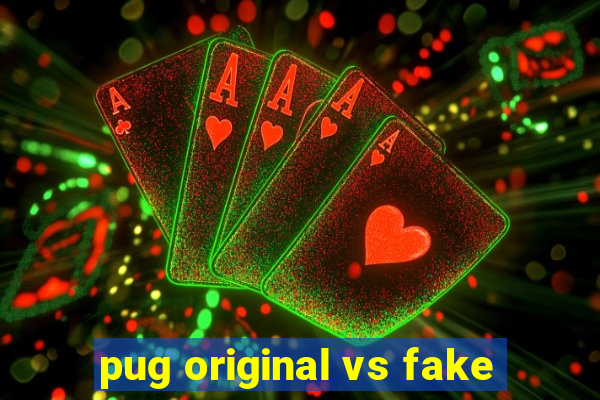 pug original vs fake