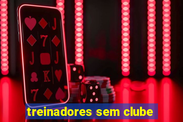 treinadores sem clube