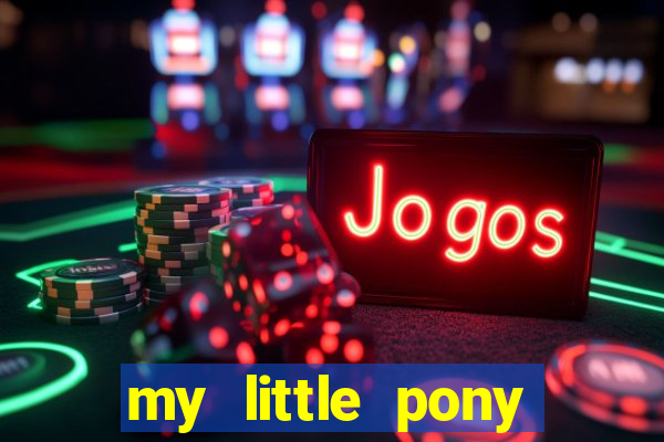 my little pony jogos de vestir