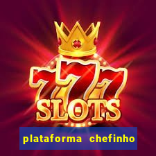 plataforma chefinho 777 bet