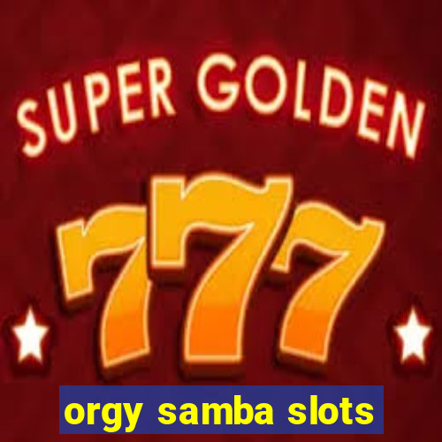 orgy samba slots