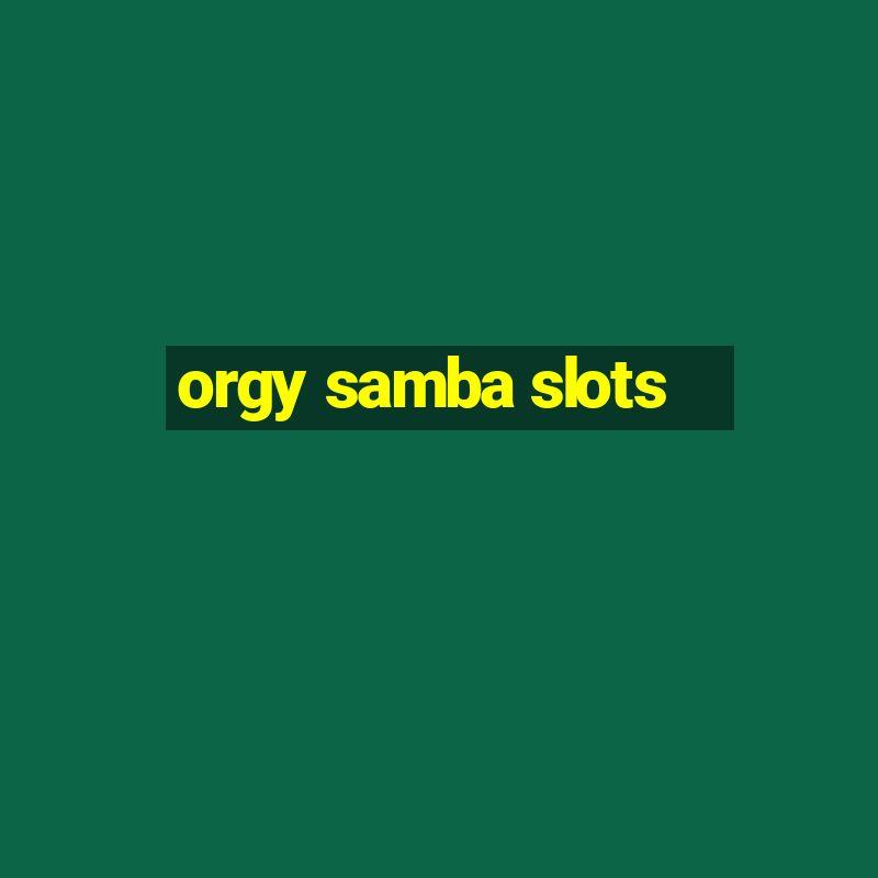 orgy samba slots