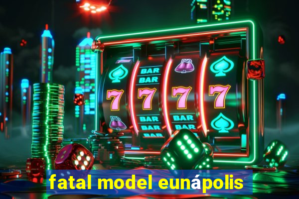 fatal model eunápolis