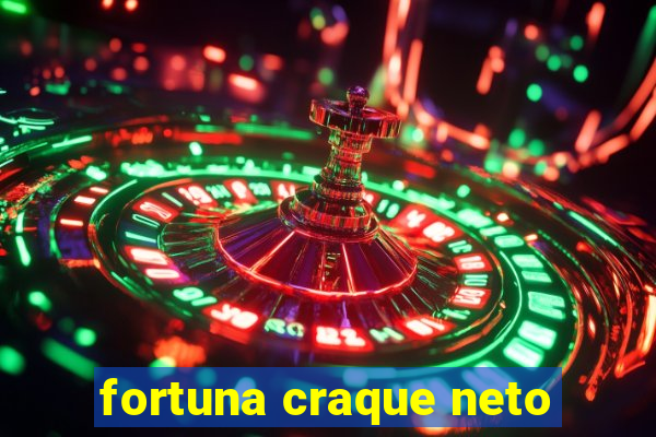 fortuna craque neto