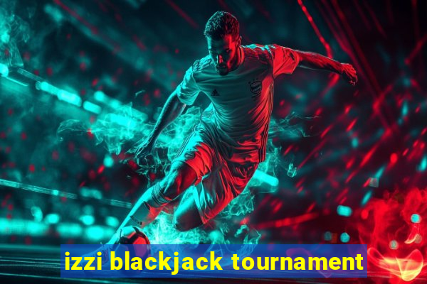 izzi blackjack tournament