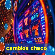 cambios chaco