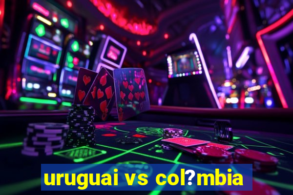 uruguai vs col?mbia