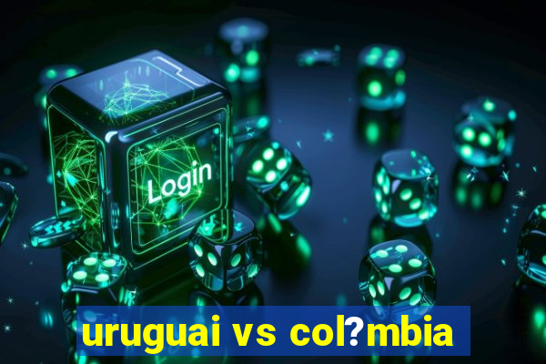 uruguai vs col?mbia