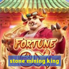 stone mining king