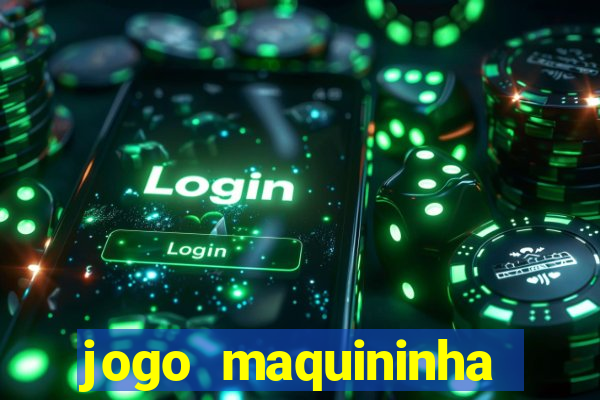 jogo maquininha ca?a níquel