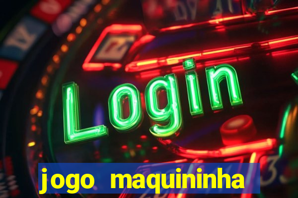 jogo maquininha ca?a níquel