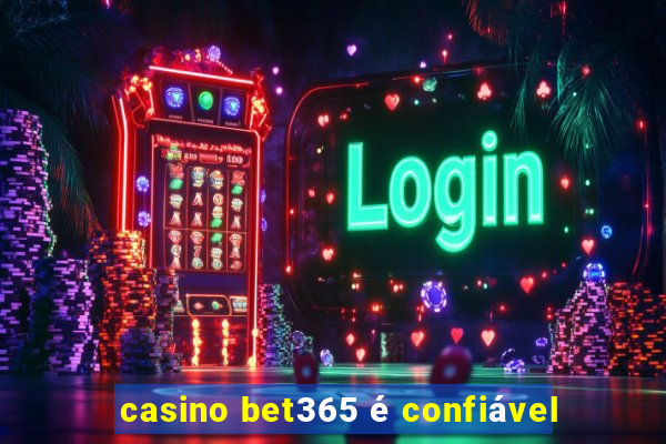 casino bet365 é confiável