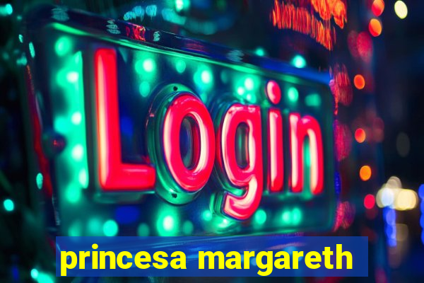 princesa margareth