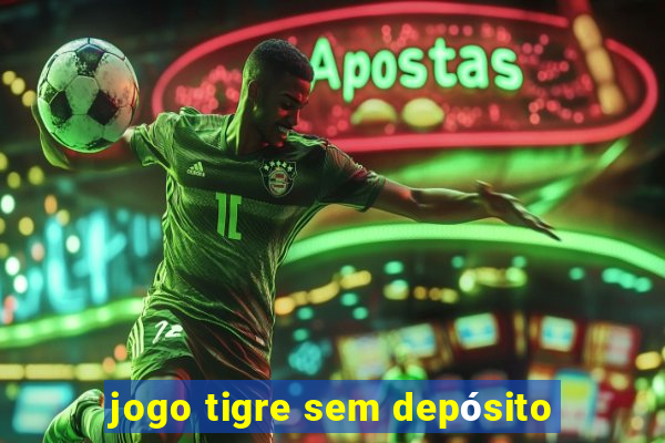 jogo tigre sem depósito