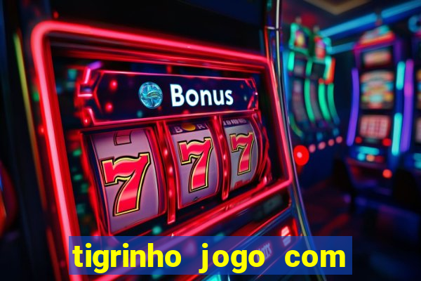 tigrinho jogo com bonus gratis