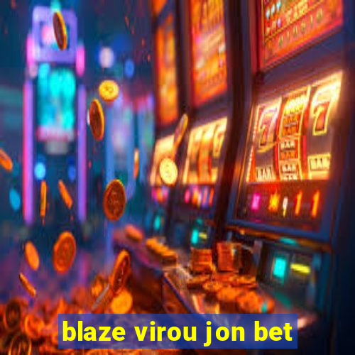 blaze virou jon bet