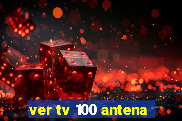 ver tv 100 antena