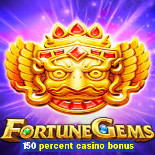 150 percent casino bonus